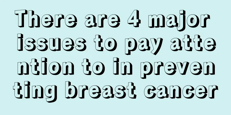 There are 4 major issues to pay attention to in preventing breast cancer