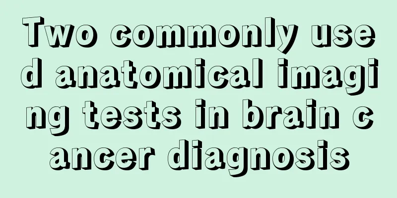 Two commonly used anatomical imaging tests in brain cancer diagnosis