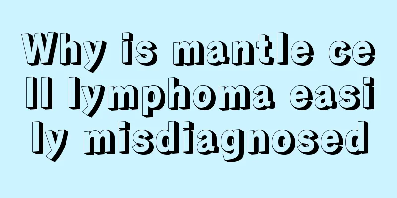 Why is mantle cell lymphoma easily misdiagnosed