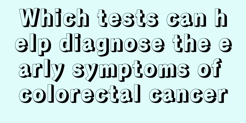 Which tests can help diagnose the early symptoms of colorectal cancer