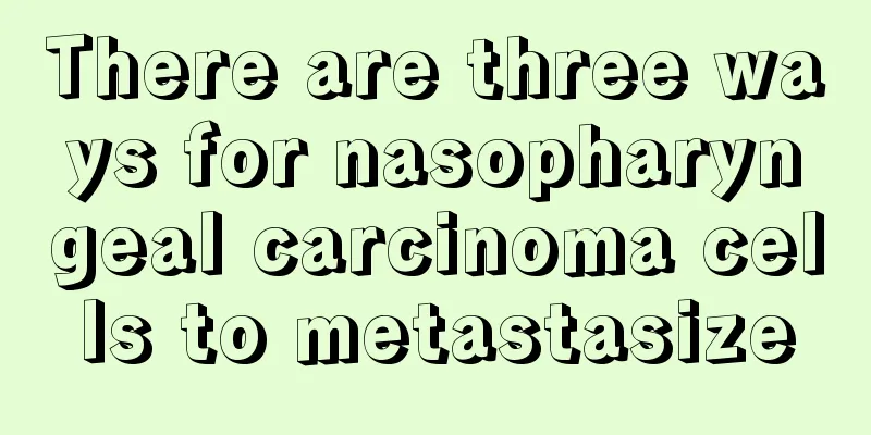 There are three ways for nasopharyngeal carcinoma cells to metastasize