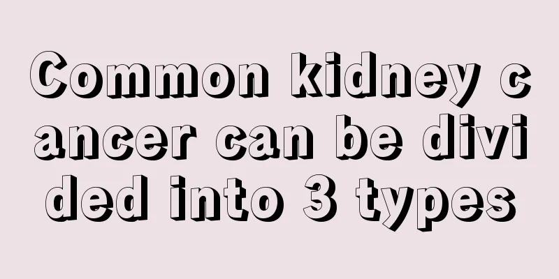 Common kidney cancer can be divided into 3 types