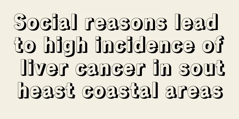 Social reasons lead to high incidence of liver cancer in southeast coastal areas