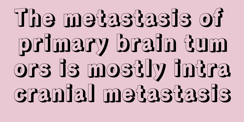 The metastasis of primary brain tumors is mostly intracranial metastasis