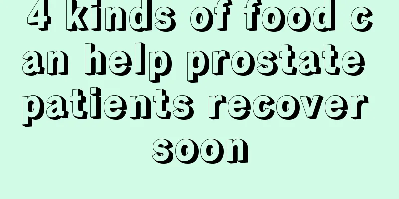 4 kinds of food can help prostate patients recover soon
