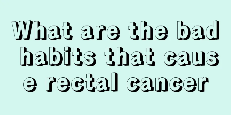 What are the bad habits that cause rectal cancer