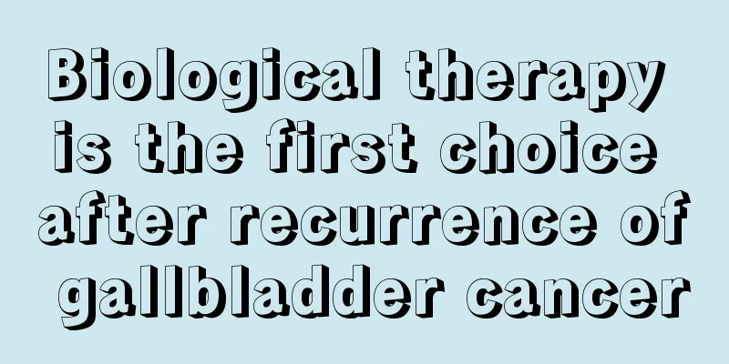 Biological therapy is the first choice after recurrence of gallbladder cancer