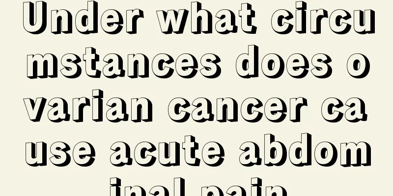 Under what circumstances does ovarian cancer cause acute abdominal pain