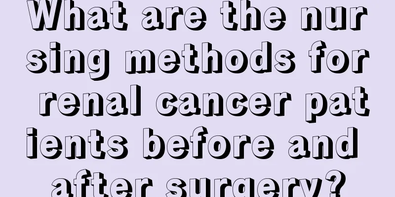 What are the nursing methods for renal cancer patients before and after surgery?