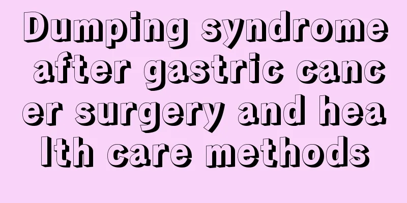 Dumping syndrome after gastric cancer surgery and health care methods