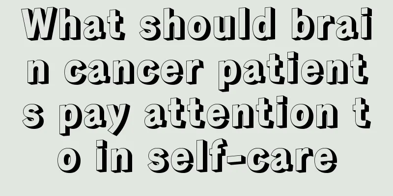 What should brain cancer patients pay attention to in self-care