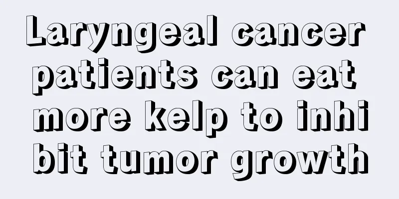 Laryngeal cancer patients can eat more kelp to inhibit tumor growth