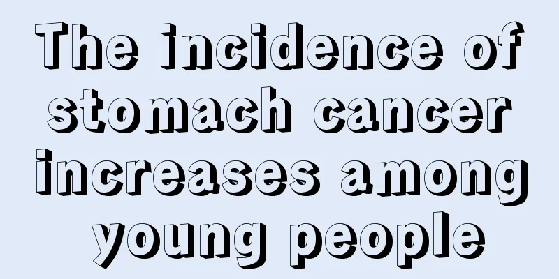 The incidence of stomach cancer increases among young people
