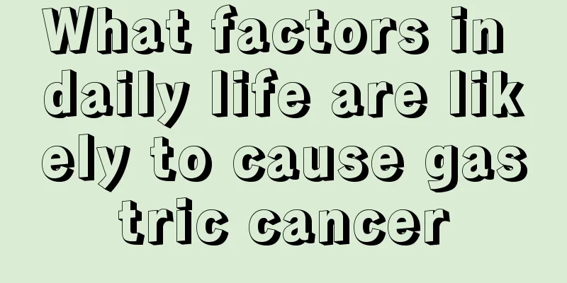 What factors in daily life are likely to cause gastric cancer