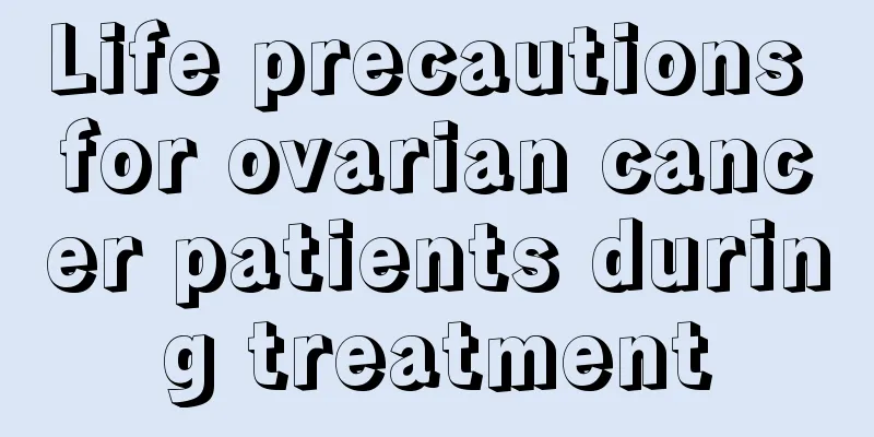 Life precautions for ovarian cancer patients during treatment