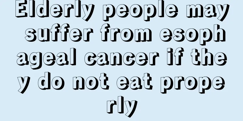 Elderly people may suffer from esophageal cancer if they do not eat properly