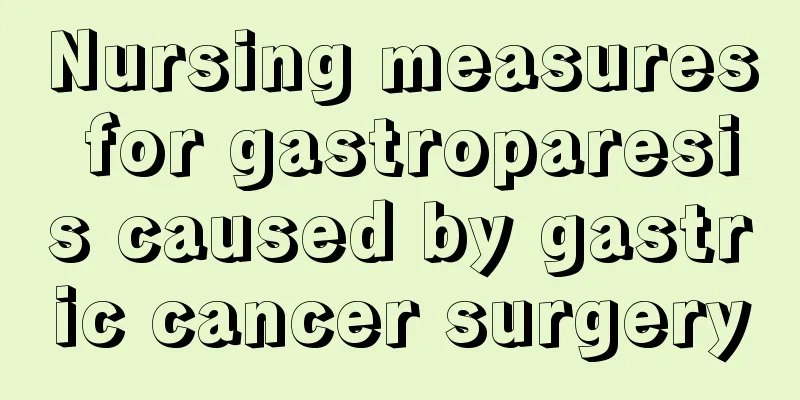 Nursing measures for gastroparesis caused by gastric cancer surgery