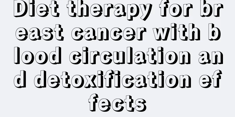 Diet therapy for breast cancer with blood circulation and detoxification effects