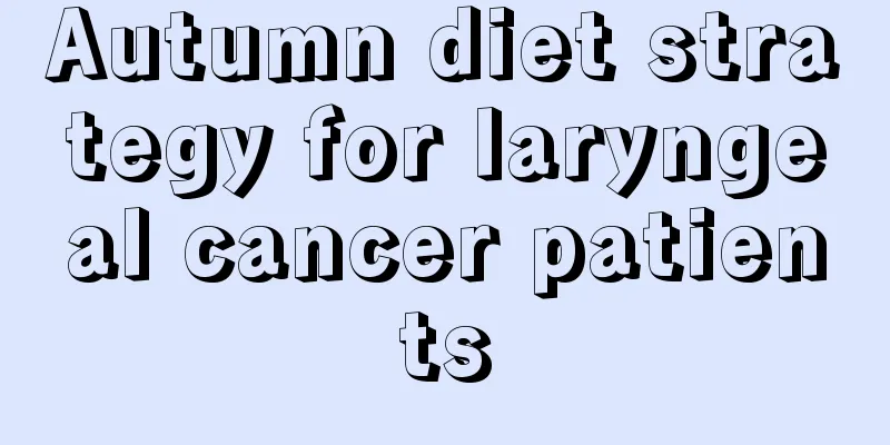 Autumn diet strategy for laryngeal cancer patients