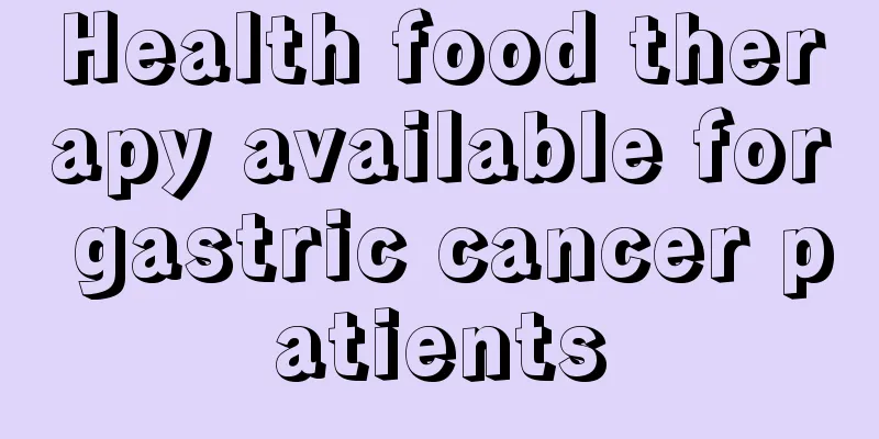 Health food therapy available for gastric cancer patients