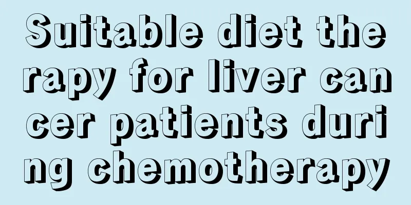 Suitable diet therapy for liver cancer patients during chemotherapy