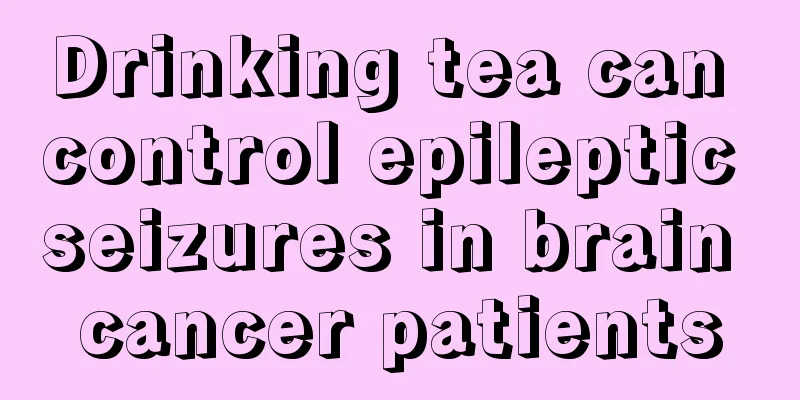 Drinking tea can control epileptic seizures in brain cancer patients