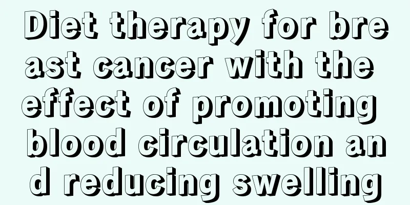 Diet therapy for breast cancer with the effect of promoting blood circulation and reducing swelling