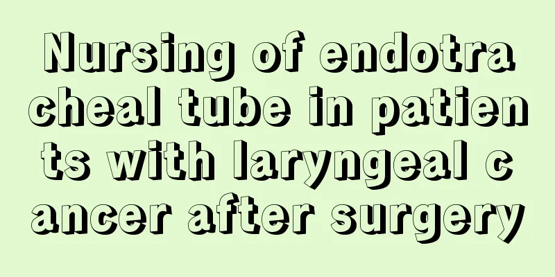 Nursing of endotracheal tube in patients with laryngeal cancer after surgery