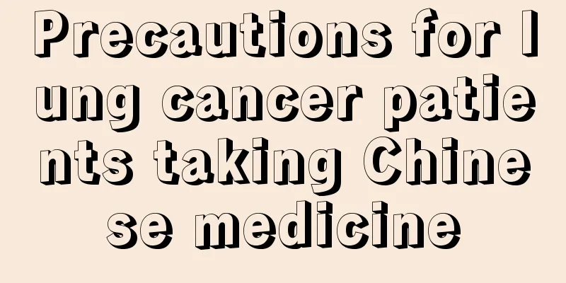 Precautions for lung cancer patients taking Chinese medicine