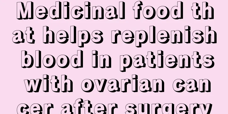 Medicinal food that helps replenish blood in patients with ovarian cancer after surgery