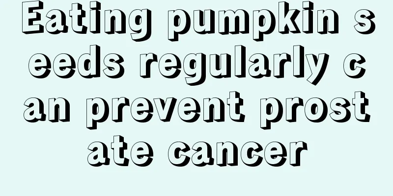 Eating pumpkin seeds regularly can prevent prostate cancer