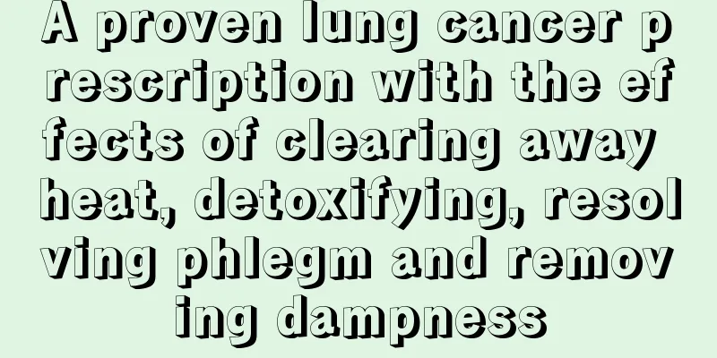 A proven lung cancer prescription with the effects of clearing away heat, detoxifying, resolving phlegm and removing dampness
