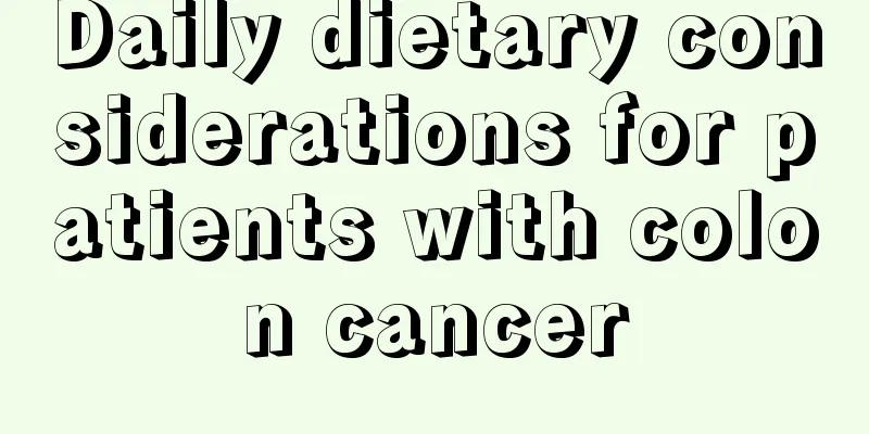 Daily dietary considerations for patients with colon cancer