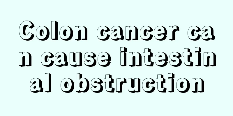 Colon cancer can cause intestinal obstruction