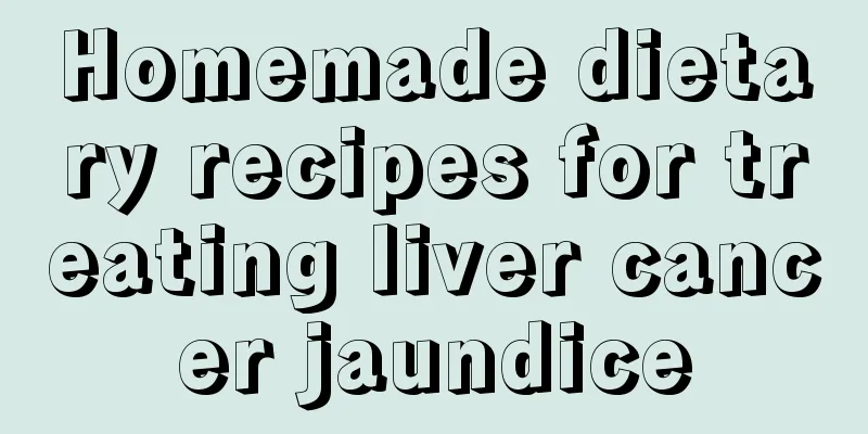 Homemade dietary recipes for treating liver cancer jaundice