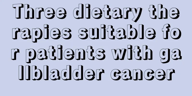 Three dietary therapies suitable for patients with gallbladder cancer