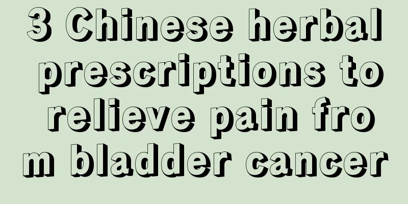 3 Chinese herbal prescriptions to relieve pain from bladder cancer