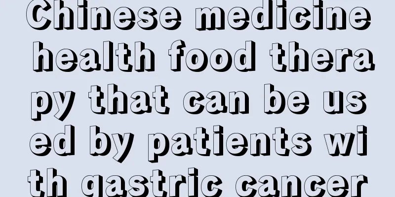 Chinese medicine health food therapy that can be used by patients with gastric cancer