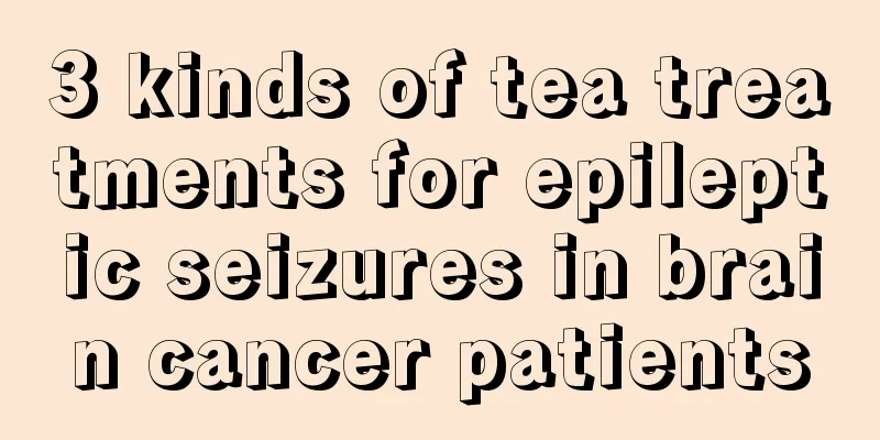 3 kinds of tea treatments for epileptic seizures in brain cancer patients