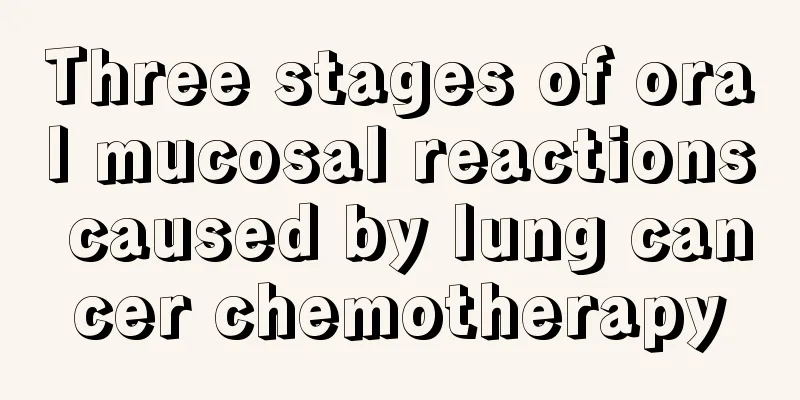 Three stages of oral mucosal reactions caused by lung cancer chemotherapy