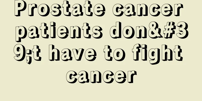 Prostate cancer patients don't have to fight cancer