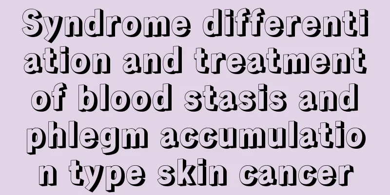 Syndrome differentiation and treatment of blood stasis and phlegm accumulation type skin cancer