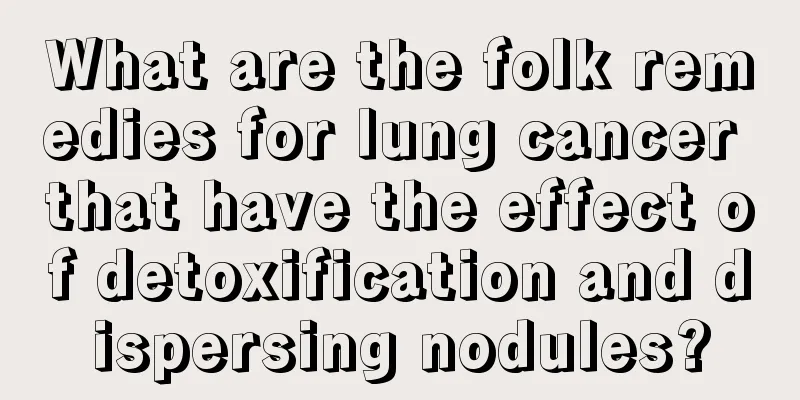 What are the folk remedies for lung cancer that have the effect of detoxification and dispersing nodules?