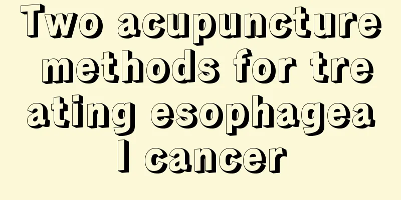 Two acupuncture methods for treating esophageal cancer