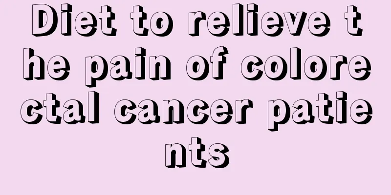 Diet to relieve the pain of colorectal cancer patients