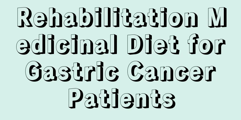 Rehabilitation Medicinal Diet for Gastric Cancer Patients