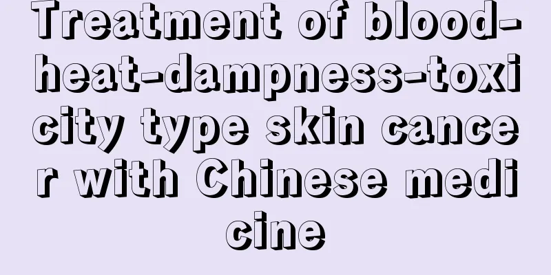 Treatment of blood-heat-dampness-toxicity type skin cancer with Chinese medicine