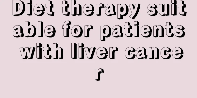 Diet therapy suitable for patients with liver cancer