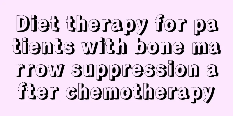Diet therapy for patients with bone marrow suppression after chemotherapy
