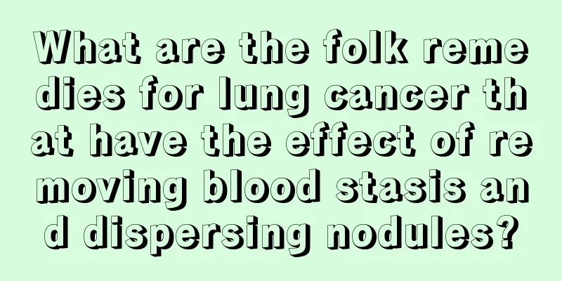 What are the folk remedies for lung cancer that have the effect of removing blood stasis and dispersing nodules?